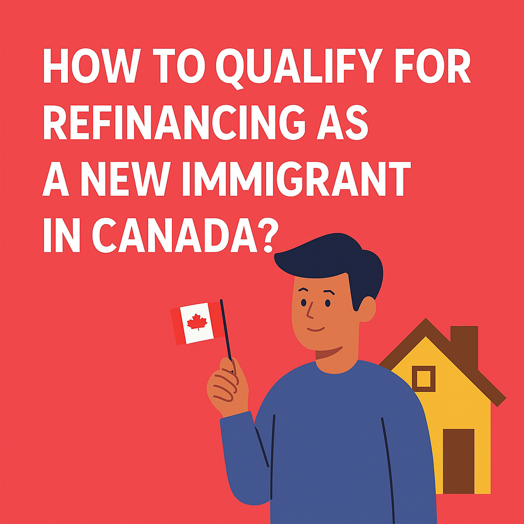 How to Qualify for Refinancing as a New Immigrant in Canada?